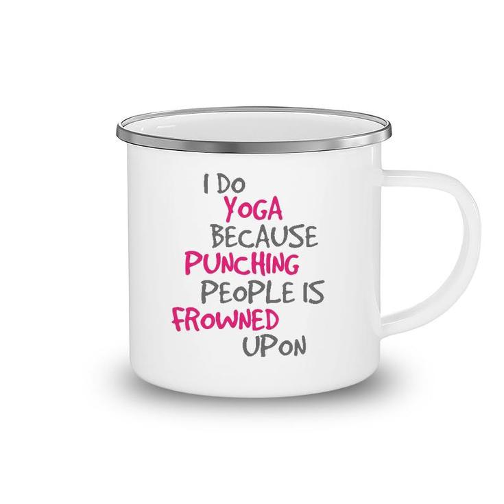 I Do Yoga Because Punching People Is Frowned Upon  Camping Mug