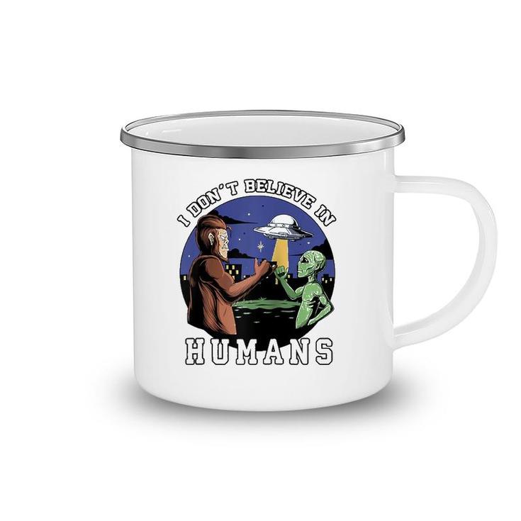 I Don't Believe In Humans - Bigfoot Ufo Alien Camping Mug