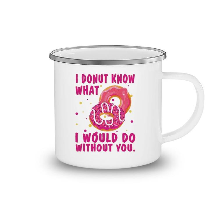 I Donut Know What I Would Do Without You Camping Mug