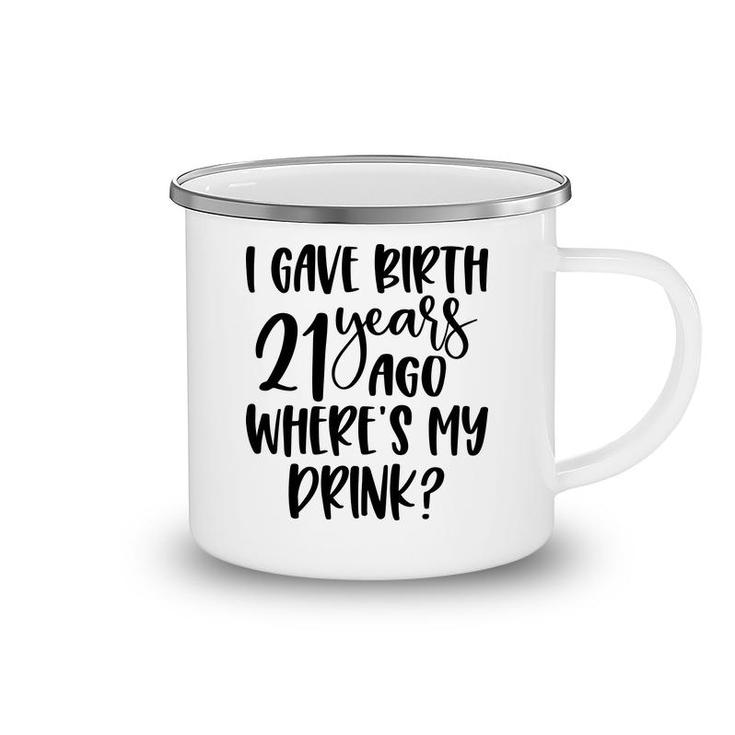 I Gave Birth 21 Years Ago Where My Drink Birthday Camping Mug