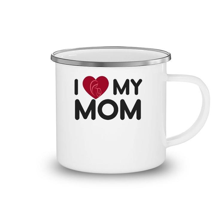I Love My Mom Mother's Day Mama Gift Men Women Youth Camping Mug