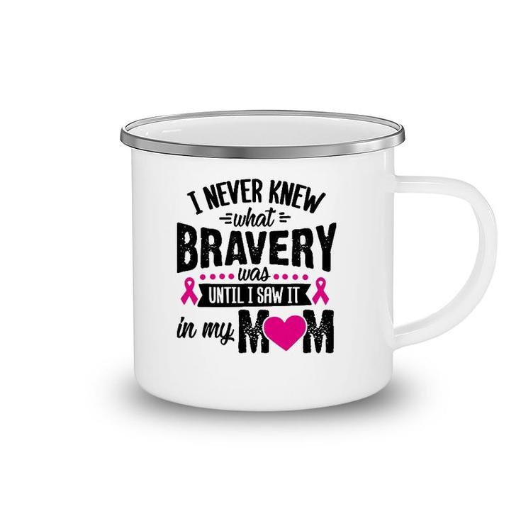 I Never Knew What Bravery Was Mom Breast Cancer Awareness Camping Mug