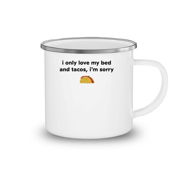 I Only Love My Bed And Tacos I'm Sorry Camping Mug