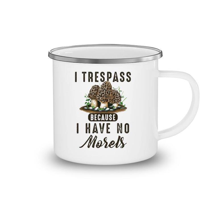 I Trespass Because I Have No Morels Mushroom Hunter Mycology Camping Mug
