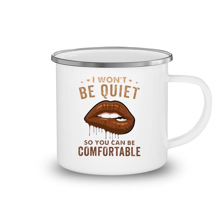 I Won't Be Quiet So You Can Be Comfortable Dripping Melanin Lip Bite Camping Mug