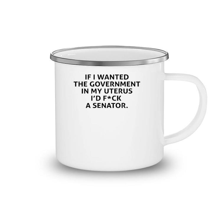 If I Wanted The Government In My Uterus  Camping Mug