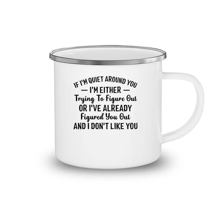 If I'm Quiet Around You I'm Either Trying To Figure Out I Don't Like You Hater Camping Mug