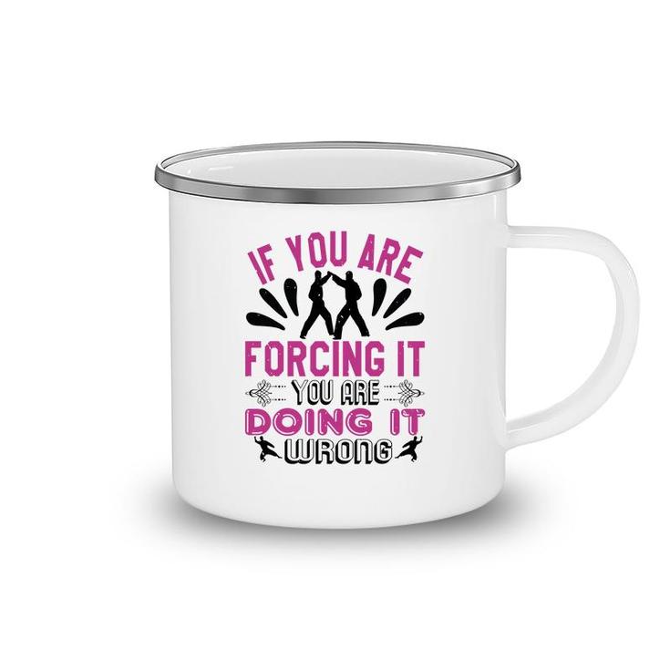 If You Are Forcing It Your Are Doing It Camping Mug