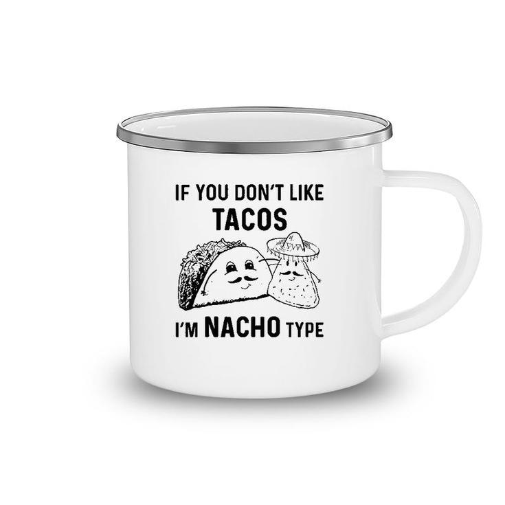 If You Dont Like Tacos Im Nacho Type Camping Mug