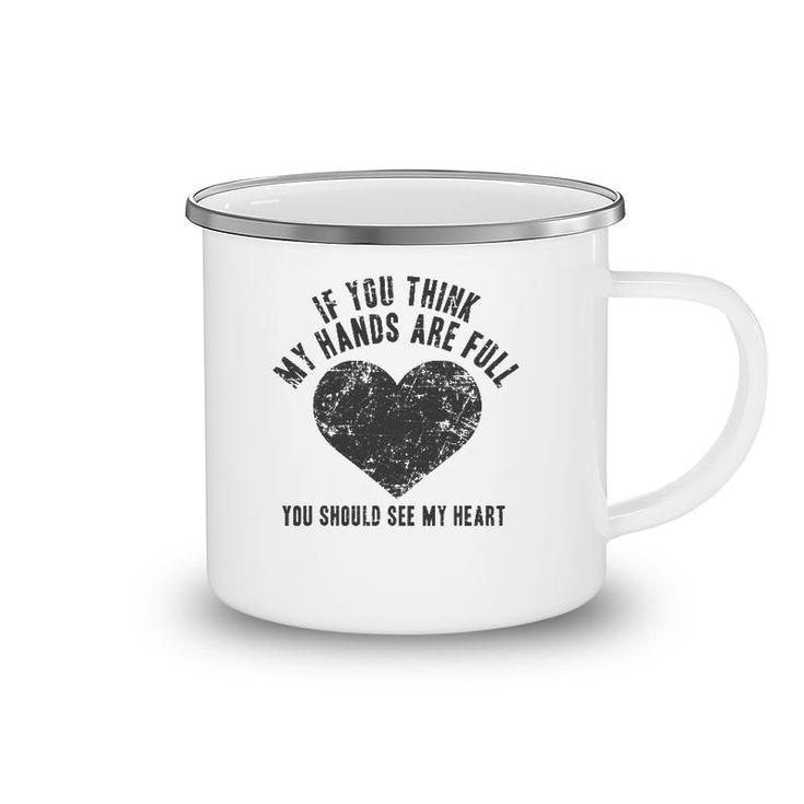 If You Think My Hands Are Full , Mother Gift Mom Camping Mug