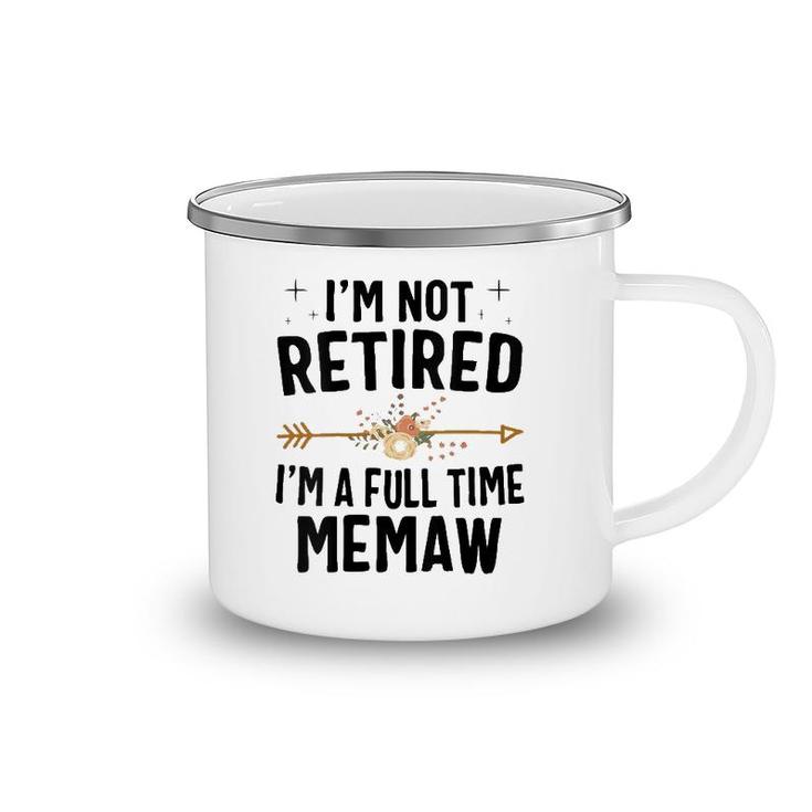 I'm Not Retired I'm A Full Time Memaw Mother's Day Gifts Camping Mug