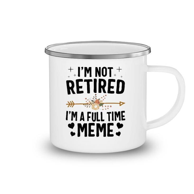 I'm Not Retired I'm A Full Time Meme Mother's Day Gifts Camping Mug