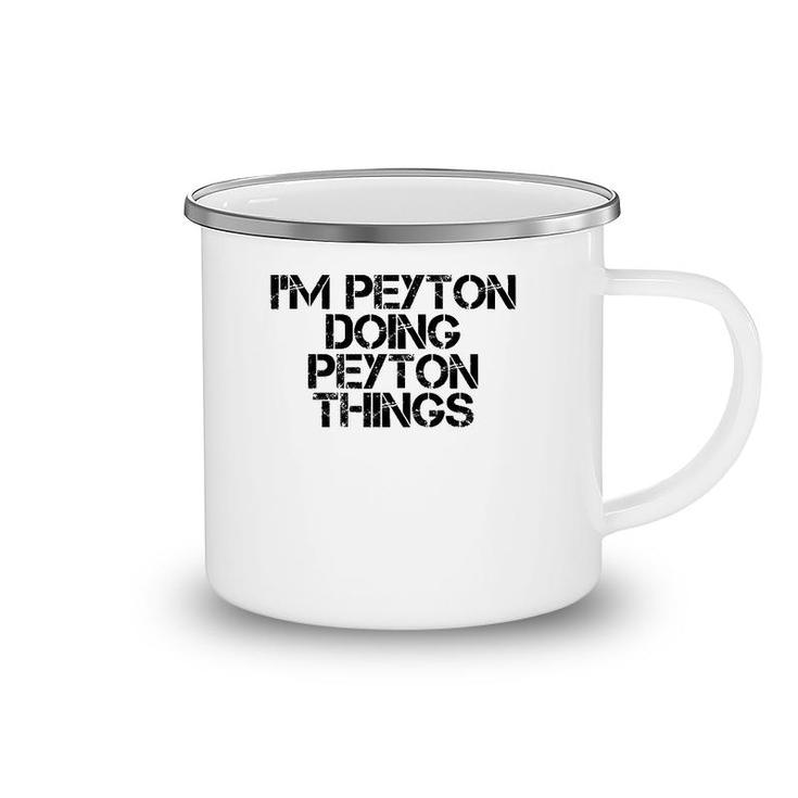 I'm Peyton Doing Peyton Things Name Funny Birthday Gift Idea Camping Mug