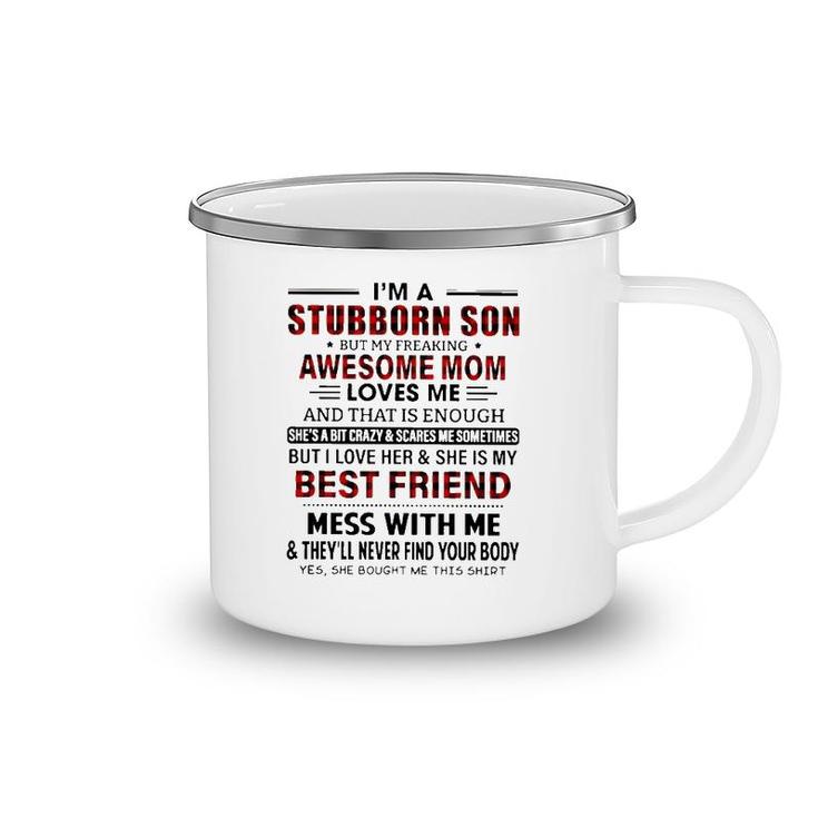 I'm Stubborn Son But My Freaking Awesome Mom Loves Me And That Is Enough I Love Her And She Is My Best Friend Mess With Me Mother's Day Camping Mug