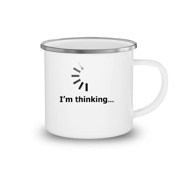 I'm Thinking -Loading Of Thinking-Gift For Love Camping Mug