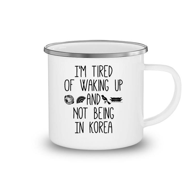I'm Tired Of Waking Up And Not Being In Korea Korean Camping Mug