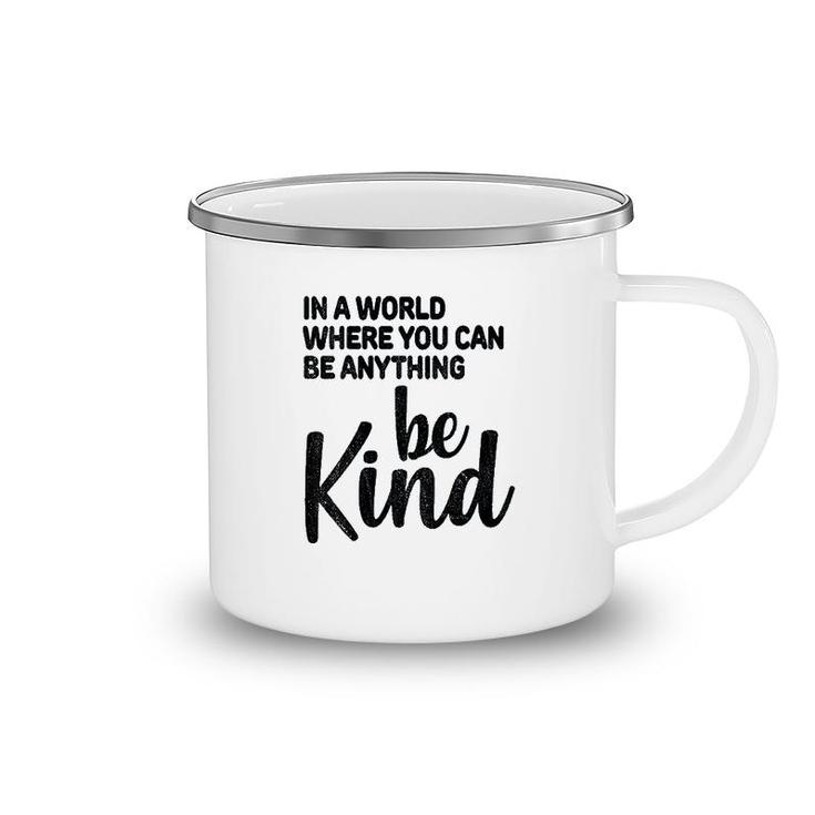 In A World Where You Can Be Anything Be Kind Camping Mug