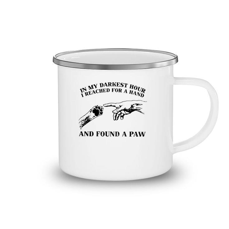 In My Darkest Hour I Reached For A Hand And Found A Paw Dog Lover Owner Camping Mug