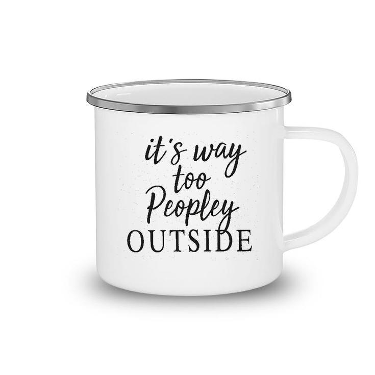 It Is Way Too Peopley Outside Camping Mug
