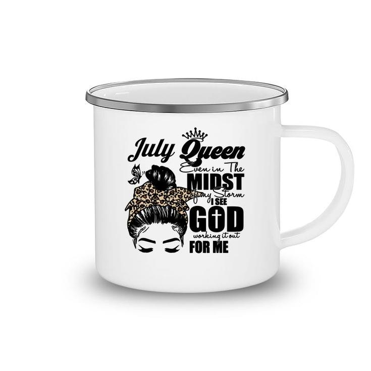 July Queen Even In The Midst Of My Storm I See God Working It Out For Me Messy Hair Birthday Gift Birthday Gift Camping Mug
