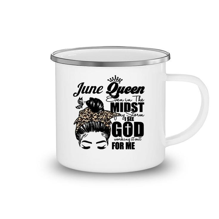 June Queen Even In The Midst Of My Storm I See God Working It Out For Me Messy Hair Birthday Gift Camping Mug
