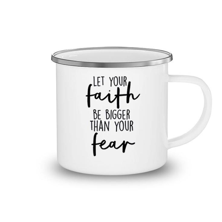 Let Your Faith Be Bigger Than Your Fear Camping Mug