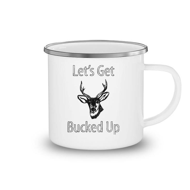 Let's Get Bucked Up Funny Buck Hunting Hunter Camping Mug