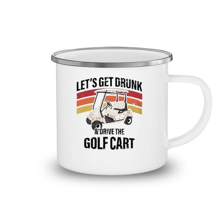 Let's Get Drunk & Drive The Golf Cart Drinking Funny Camping Mug