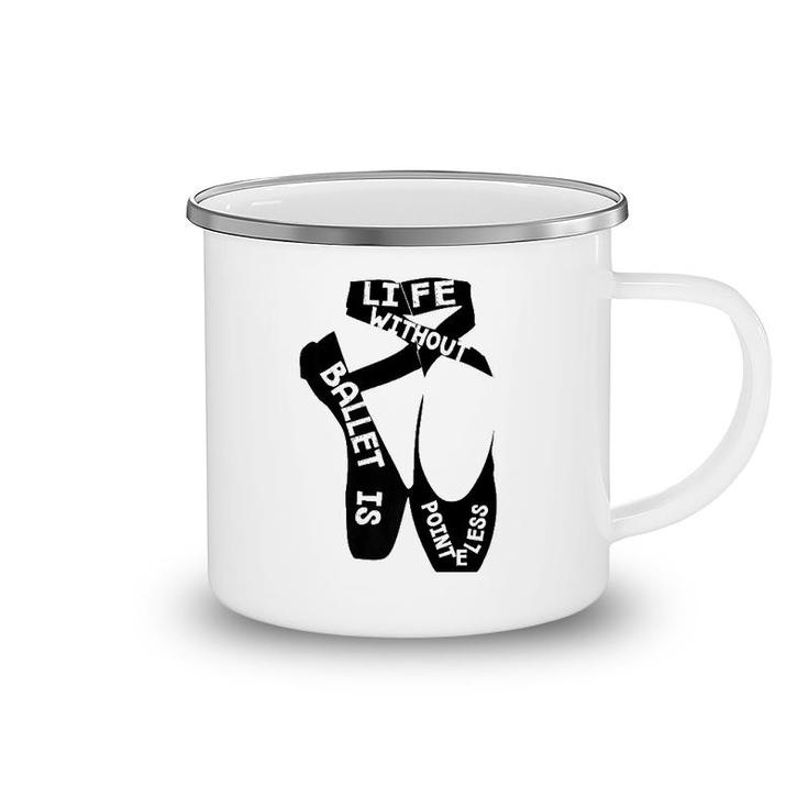 Life Without Ballet Is Pointeless Dance Love Camping Mug