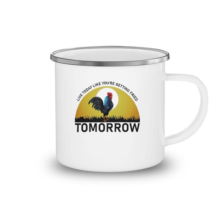 Live Today Like You're Getting Fried Tomorrow Chicken Funny Version Camping Mug