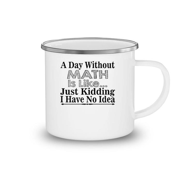 Math Lover Funny Gift - A Day Without Math Is Like  Camping Mug