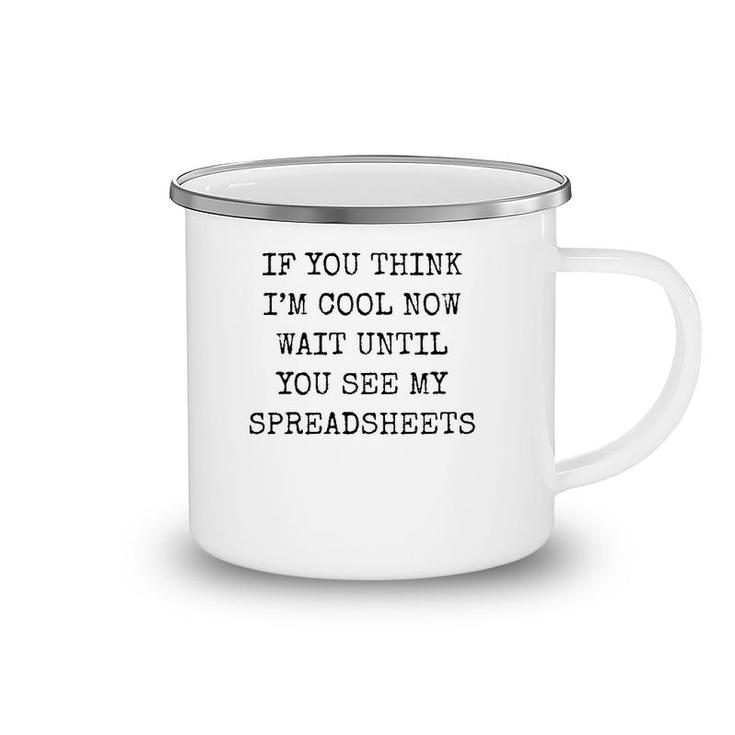 Mens If You Think I'm Cool Now Wait Until You See My Spreadsheets Premium Camping Mug