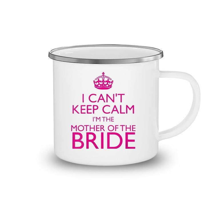 Mom Gifts - I Can't Keep Calm I'm The Mother Of The Bride Camping Mug