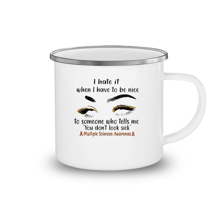 Multiple Sclerosis Awareness I Hate It When I Have To Be Nice To Someone Who Tells Me You Don't Look Sick Orange Ribbons Camping Mug