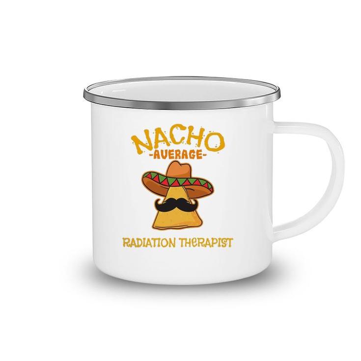 Nacho Average Radiation Therapist Mexican Cinco De Mayo Camping Mug