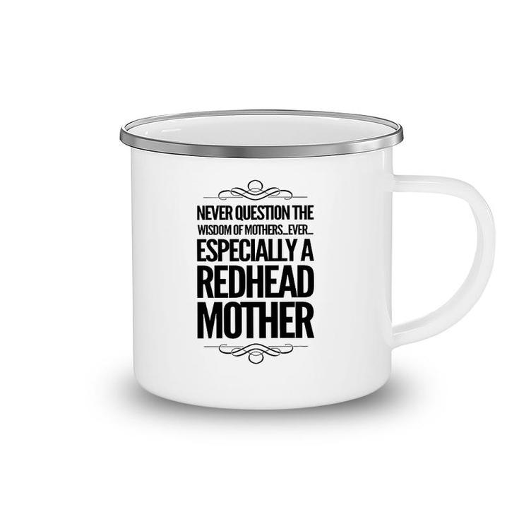 Never Question The Wisdom Of Mothers Ever Especially A Redhead Mother Camping Mug