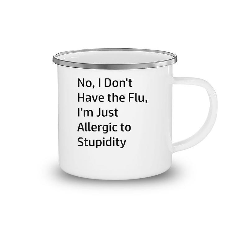 No I Don't Have The Flu I'm Just Allergic To Stupidity Camping Mug