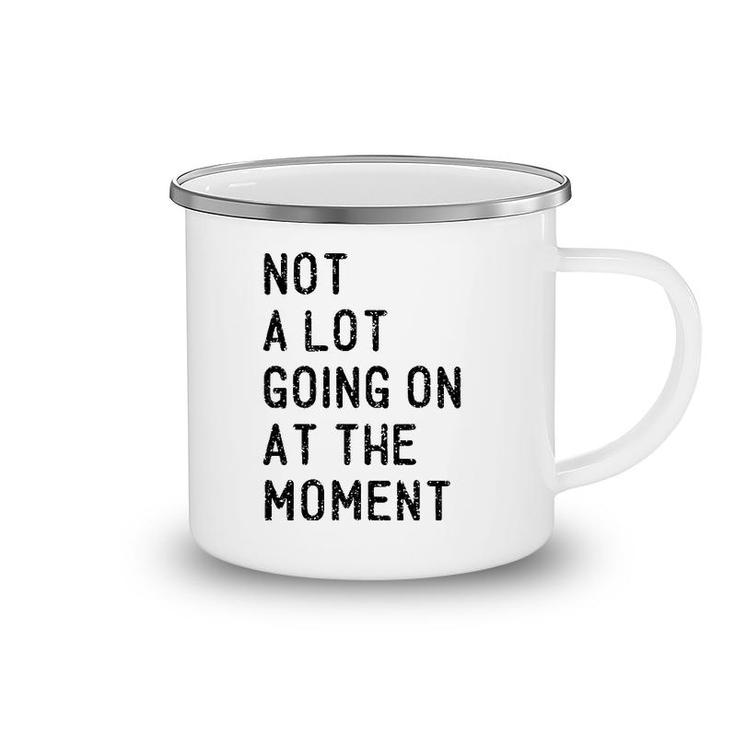 Not A Lot Going On At The Moment Funny Lazy Bored Sarcastic Camping Mug