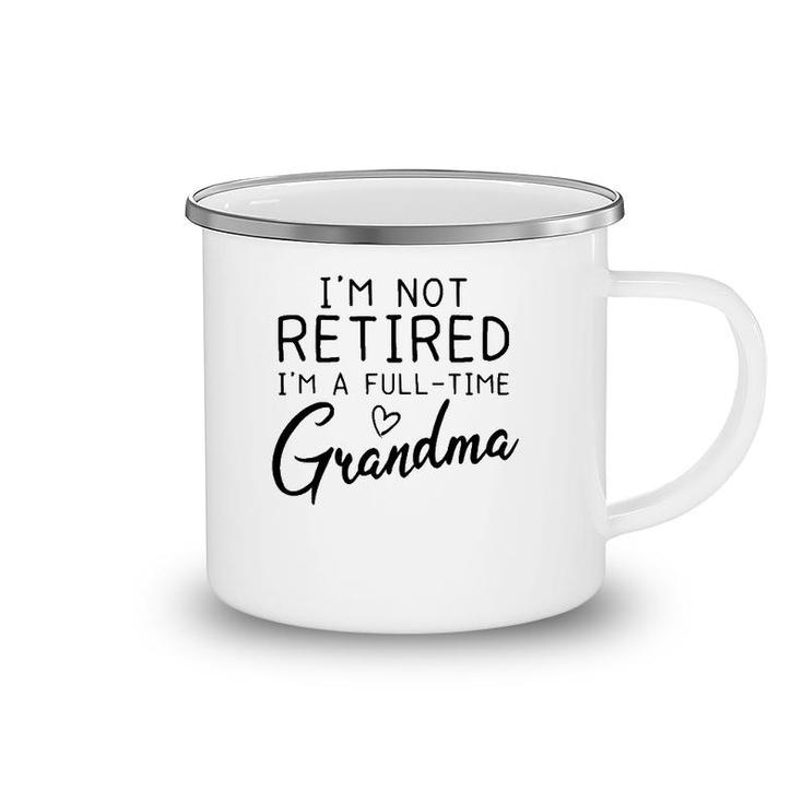Not Retired I'm A Full Time Grandma Grandmother Gift Camping Mug