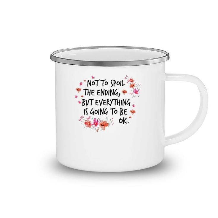 Not To Spoil The Ending But Everything Is Going To Be Ok Camping Mug