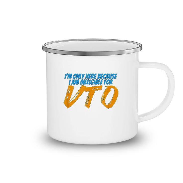 Only Here Because Im Ineligible For Vto Camping Mug