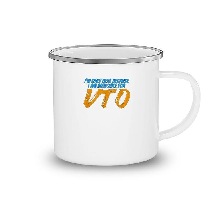 Only Here Because I'm Ineligible For Vto Camping Mug