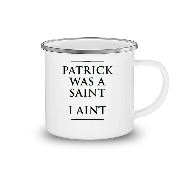 Patrick Was A Saint I Ain't Funny St Patrick's Day Camping Mug