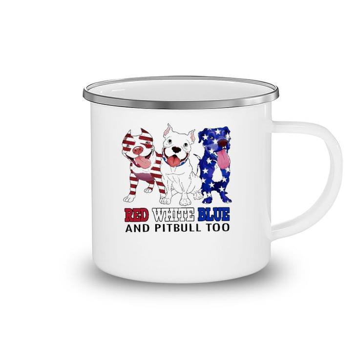 Red White Blue And Pitbull Too 4Th Of July Independence Day Camping Mug