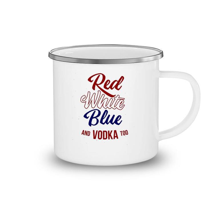 Red White Blue & Vodka Too July 4 Usa Drinking Meme Camping Mug