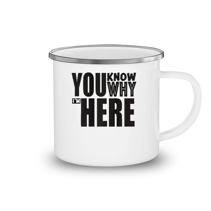 Sarcastic You Know Why I'm Here Funny Camping Mug