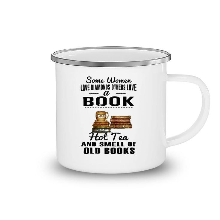 Some Women Love Diamonds Others Love A Book Hot Tea And Smell Of Old Books Camping Mug