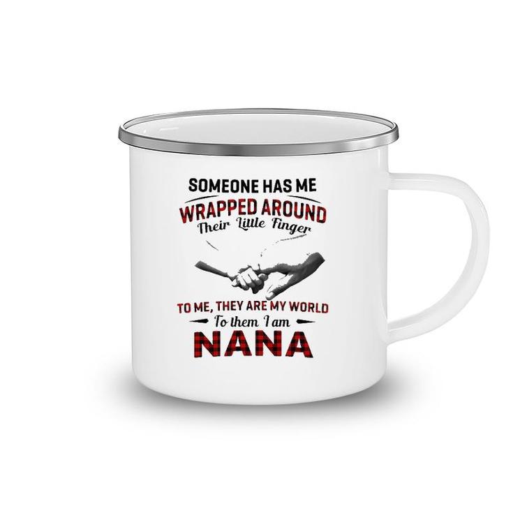 Someone Has Me Wrapped Around Their Little Finger To Me They Are My World To Them I Am Nana Camping Mug