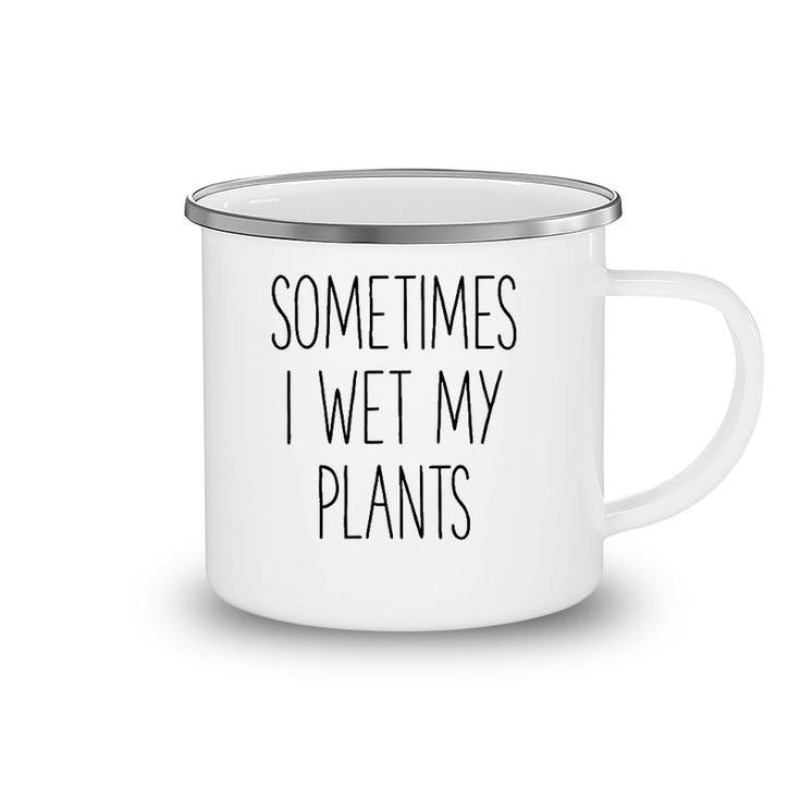 Sometimes I Wet My Plants Funny Gardener Farmer Camping Mug