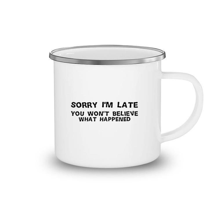 Sorry I Am Late You Will Nott Believe What Happened Camping Mug